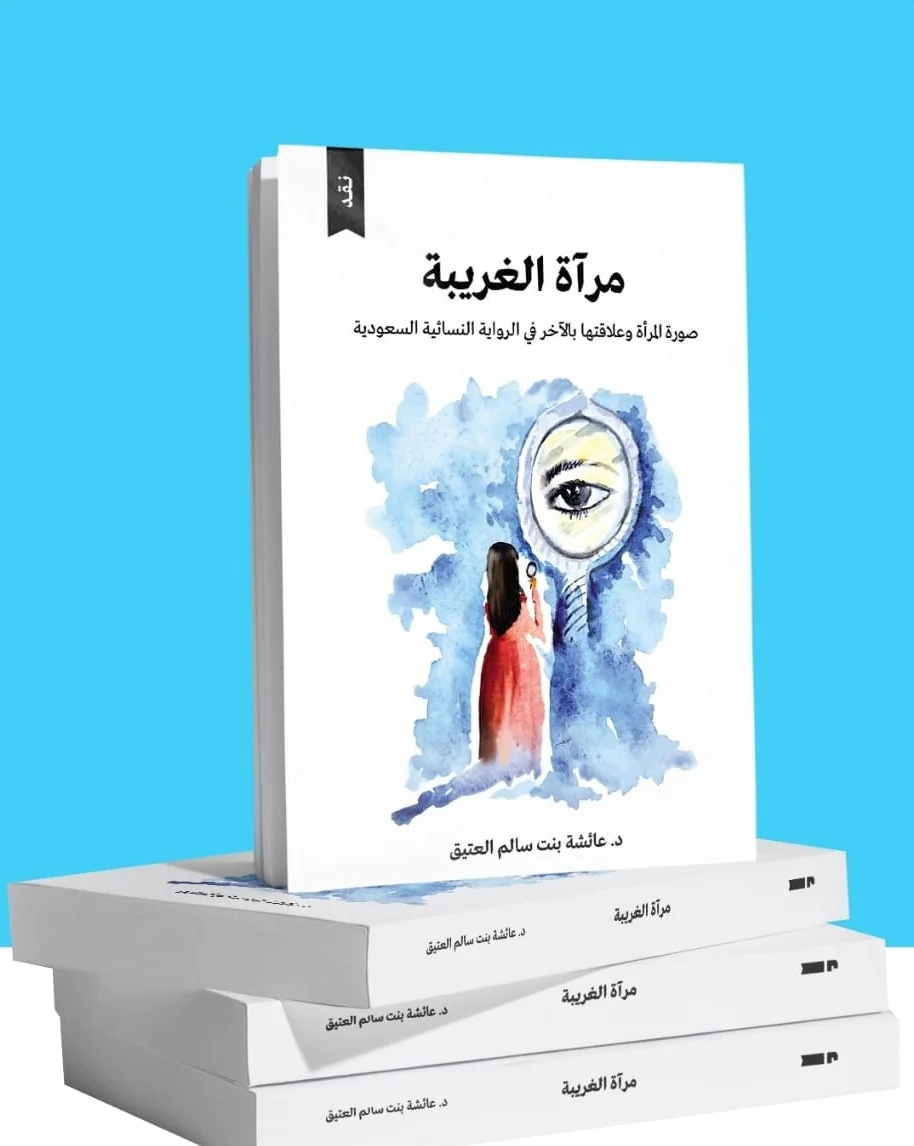 في كتاب:" مرآة الغريبة " للدكتورة عائشة العتيق .. صورة المرأة وعلاقتها بالآخر في الرواية النسائية السعودية